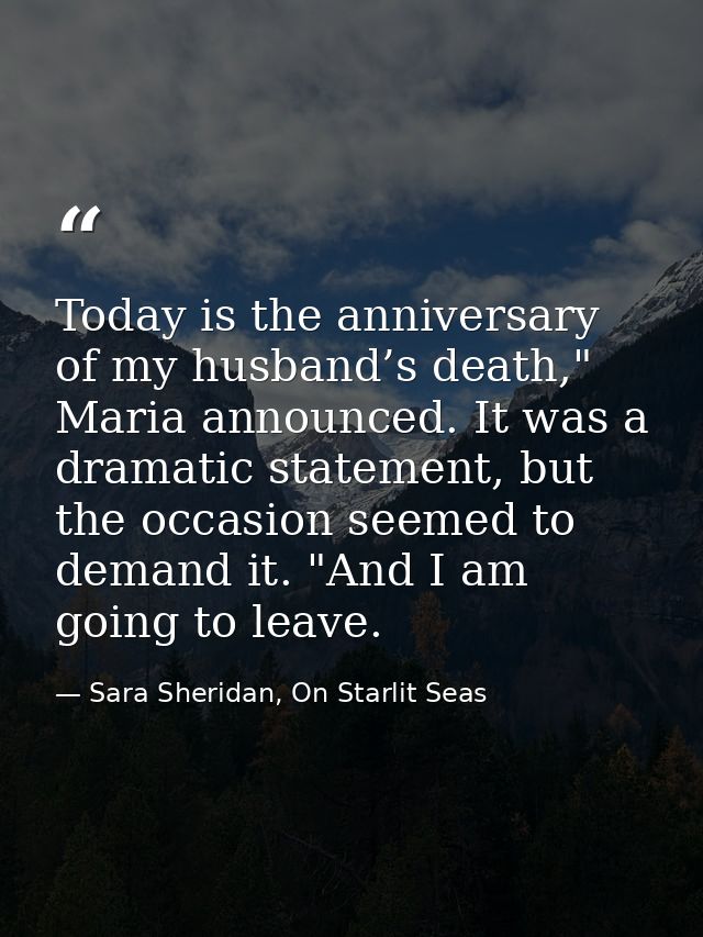 Today is the anniversary of my husband’s death," Maria announced. It was a dramatic statement, but the occasion seemed t — Sara Sheridan, On Starlit Seas