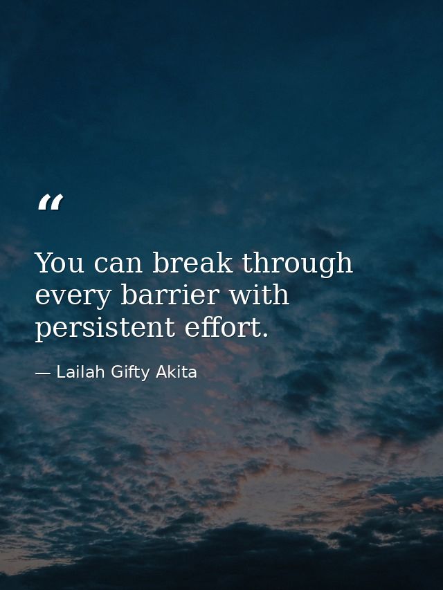 You can break through every barrier with persistent effort. — Lailah Gifty Akita