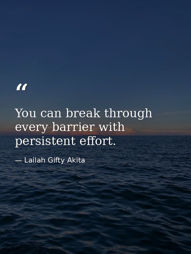 You can break through every barrier with persistent effort. — Lailah Gifty Akita