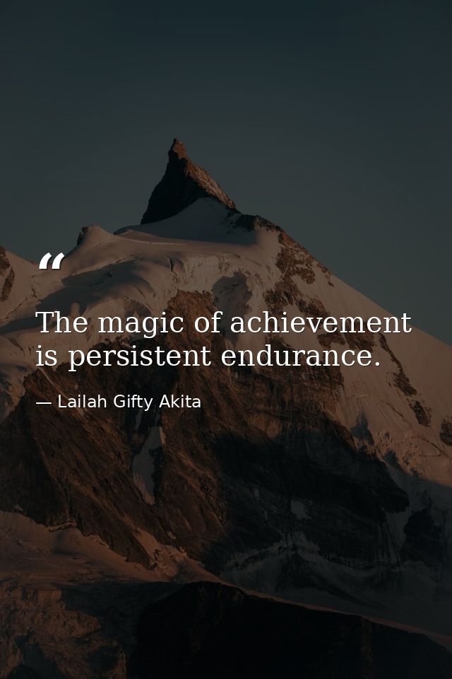 The magic of achievement is persistent endurance. — Lailah Gifty Akita