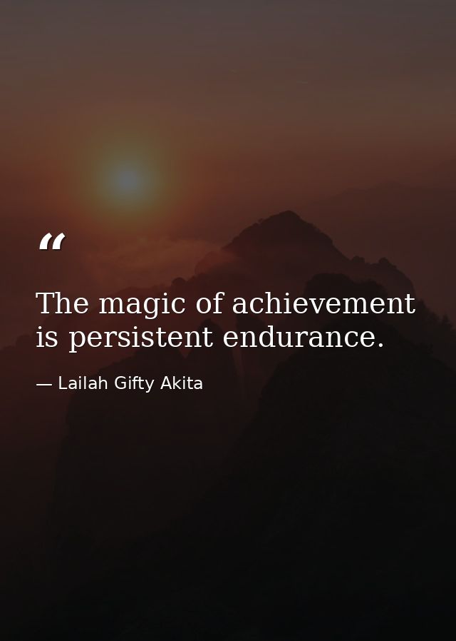 The magic of achievement is persistent endurance. — Lailah Gifty Akita