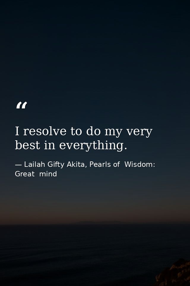 I resolve to do my very best in everything. — Lailah Gifty Akita, Pearls of  Wisdom: Great  mind