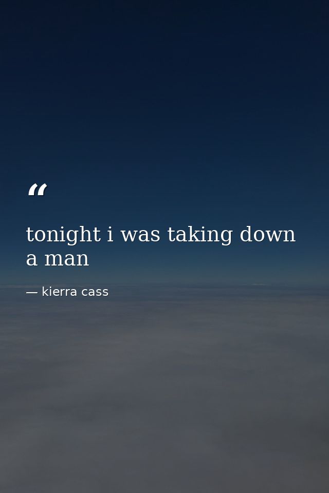 tonight i was taking down a man — kierra cass
