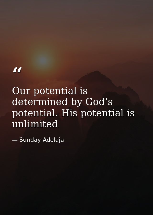 Our potential is determined by God’s potential. His potential is unlimited — Sunday Adelaja