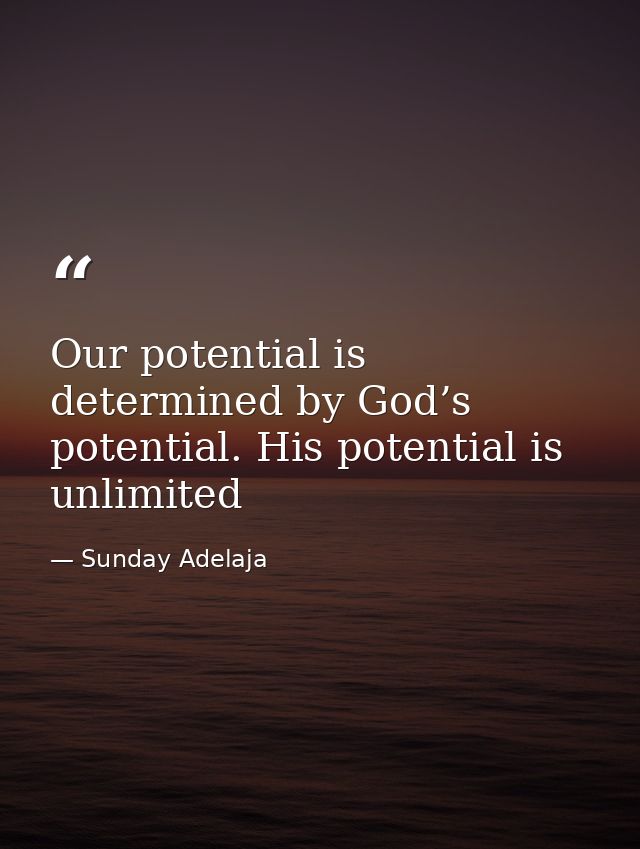 Our potential is determined by God’s potential. His potential is unlimited — Sunday Adelaja