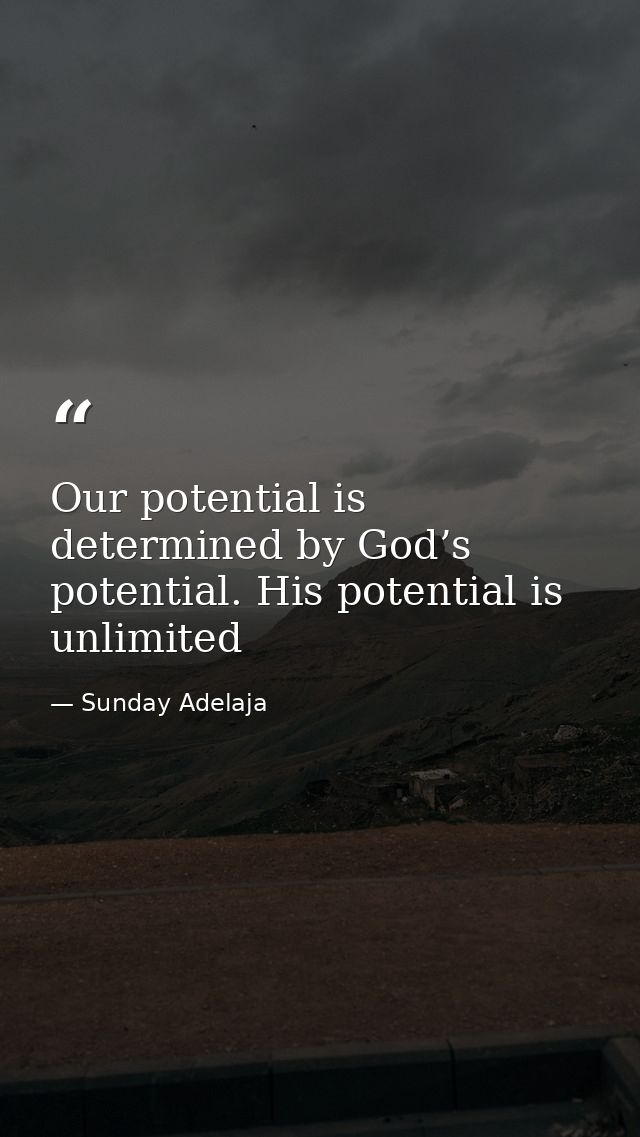 Our potential is determined by God’s potential. His potential is unlimited — Sunday Adelaja