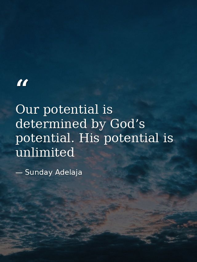 Our potential is determined by God’s potential. His potential is unlimited — Sunday Adelaja