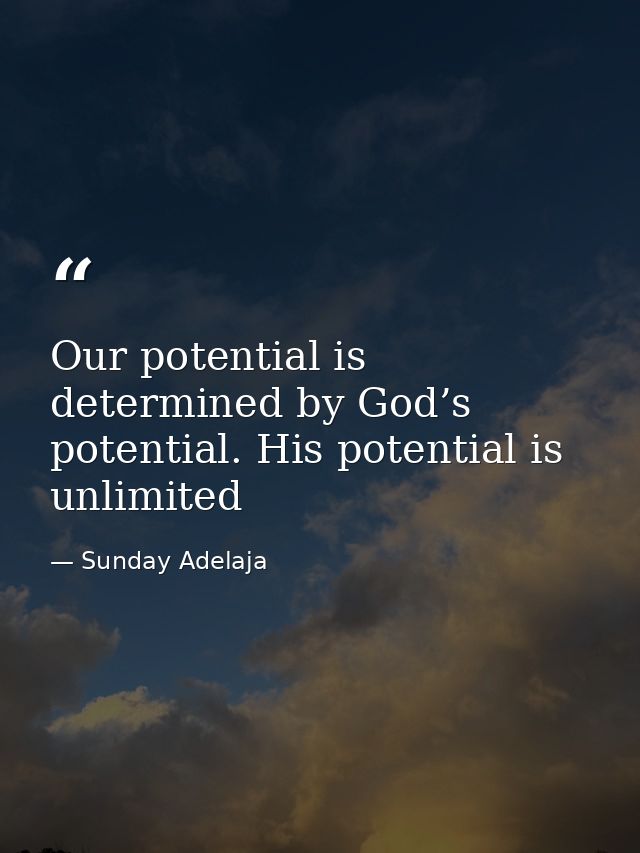 Our potential is determined by God’s potential. His potential is unlimited — Sunday Adelaja