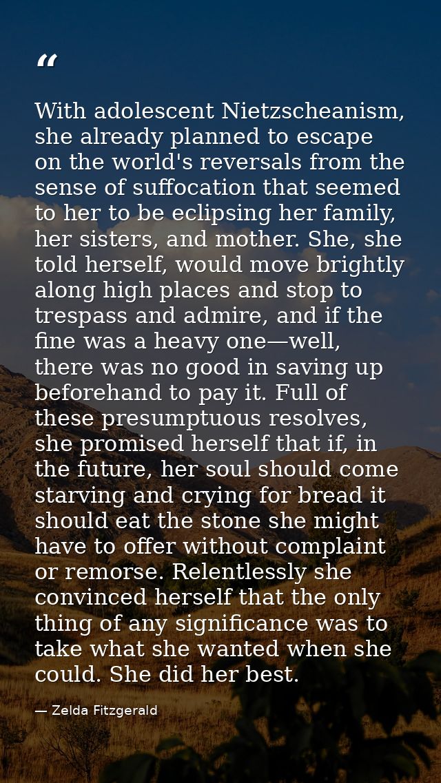 With adolescent Nietzscheanism, she already planned to escape on the world's reversals from the sense of suffocation tha — Zelda Fitzgerald