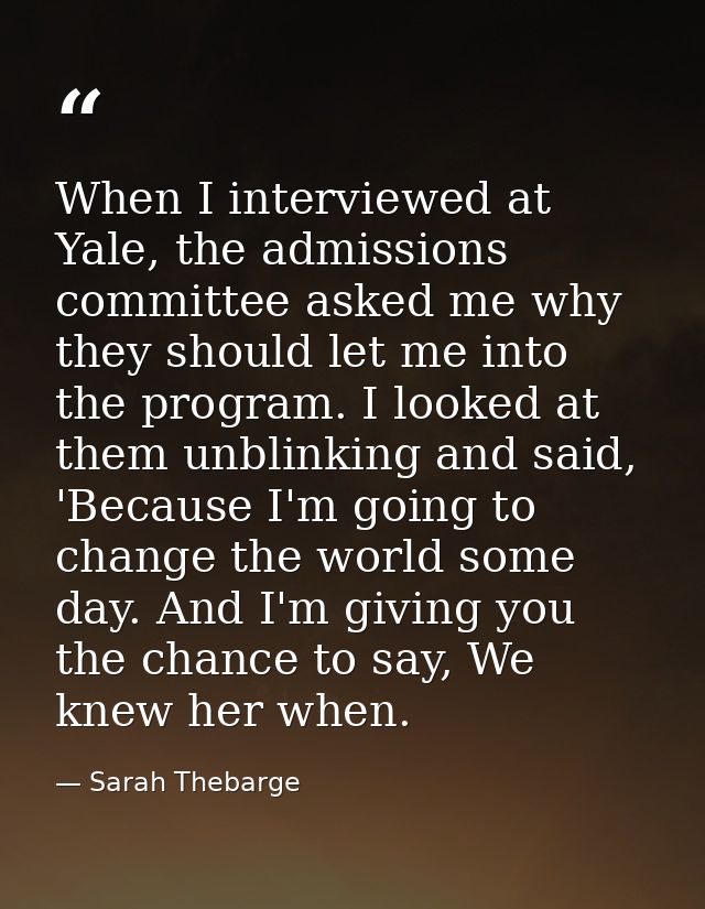 When I interviewed at Yale, the admissions committee asked me why they should let me into the program. I looked at them  — Sarah Thebarge