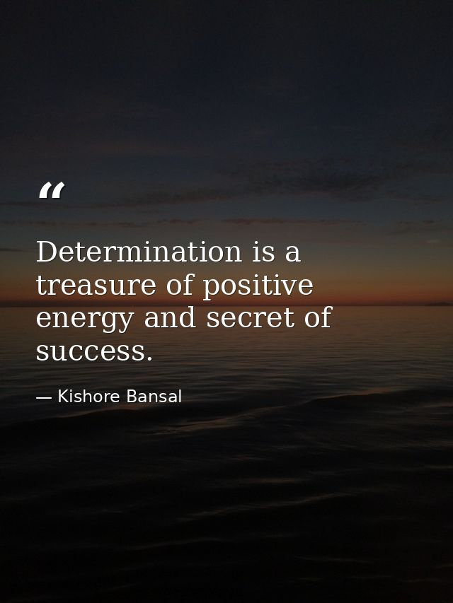 Determination is a treasure of positive energy and secret of success. — Kishore Bansal