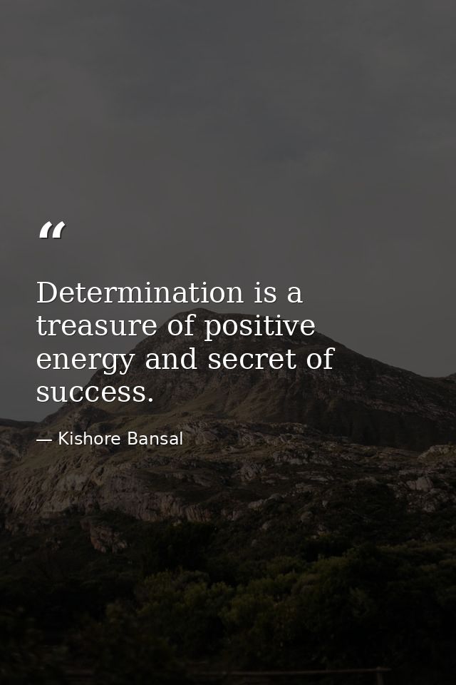 Determination is a treasure of positive energy and secret of success. — Kishore Bansal