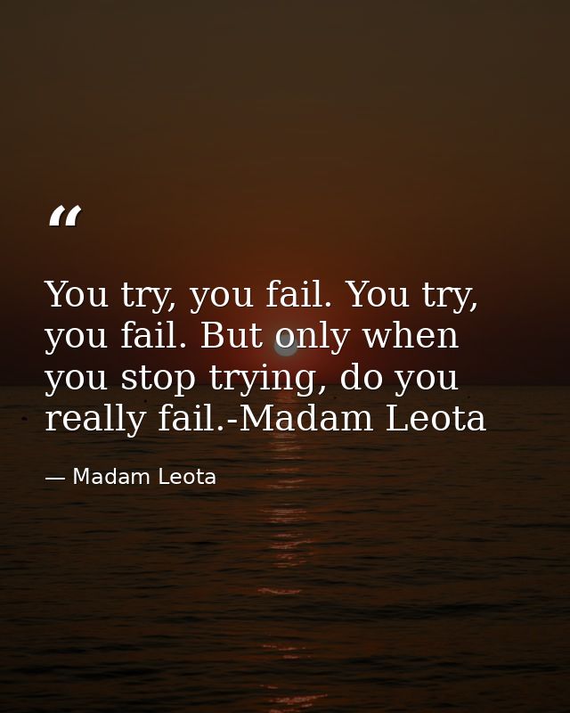 You try, you fail. You try, you fail. But only when you stop trying, do you really fail.-Madam Leota — Madam Leota