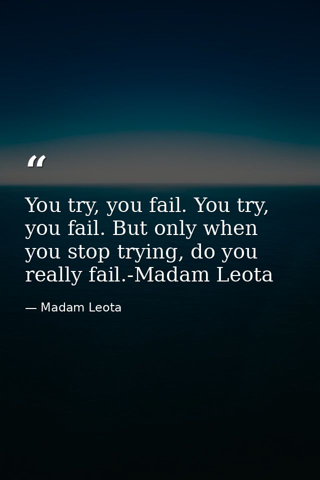 You try, you fail. You try, you fail. But only when you stop trying, do you really fail.-Madam Leota — Madam Leota