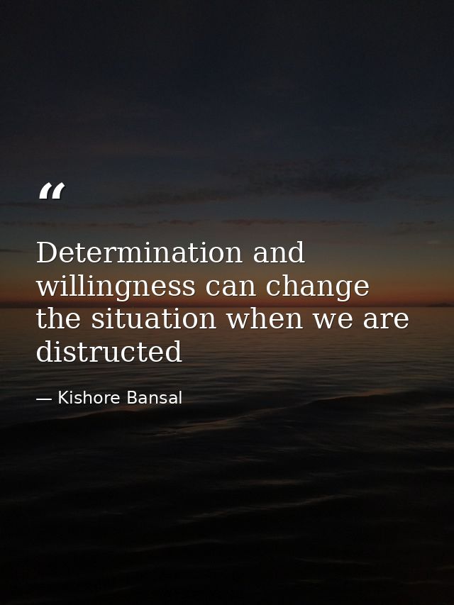 Determination and willingness can change the situation when we are distructed — Kishore Bansal