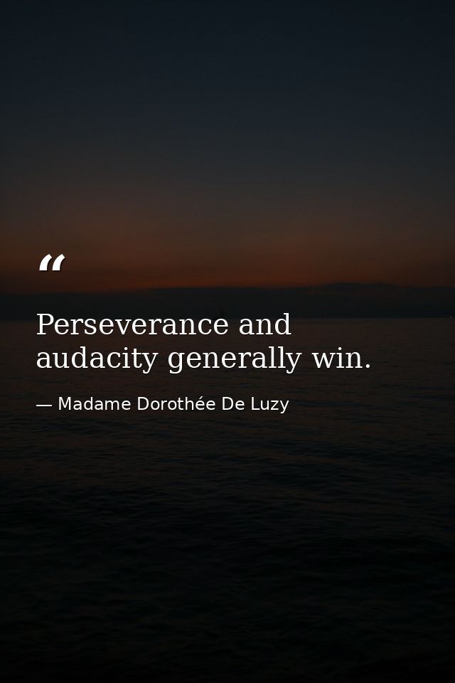 Perseverance and audacity generally win. — Madame Dorothée De Luzy