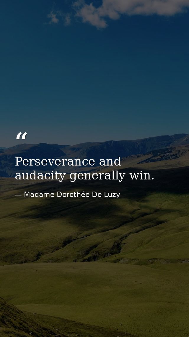 Perseverance and audacity generally win. — Madame Dorothée De Luzy