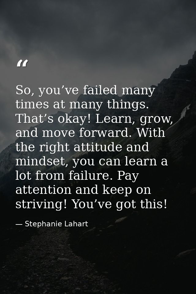 So, you’ve failed many times at many things. That’s okay! Learn, grow, and move forward. With the right attitude and min — Stephanie Lahart