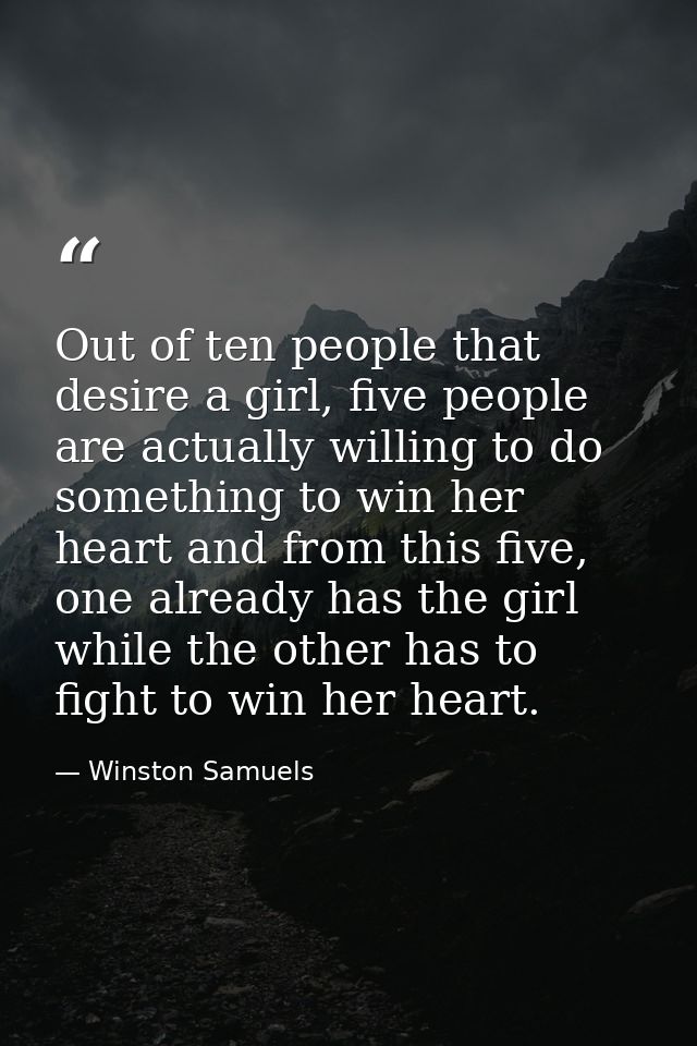 Out of ten people that desire a girl, five people are actually willing to do something to win her heart and from this fi — Winston Samuels