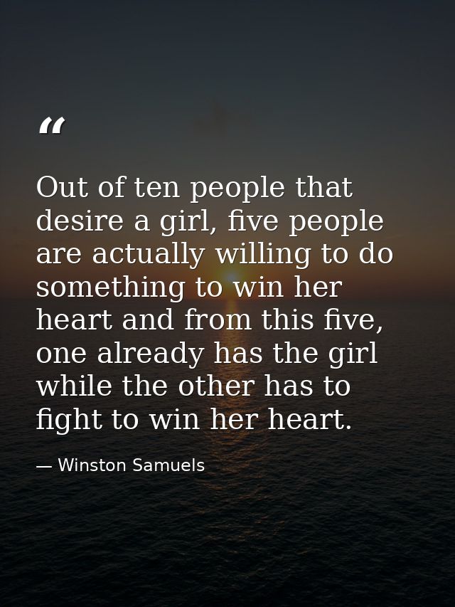 Out of ten people that desire a girl, five people are actually willing to do something to win her heart and from this fi — Winston Samuels