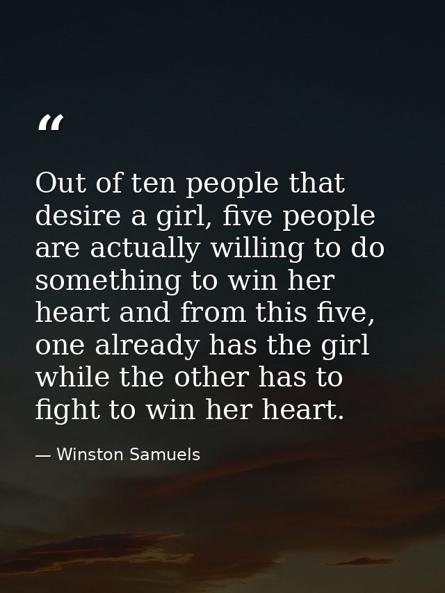 Out of ten people that desire a girl, five people are actually willing to do something to win her heart and from this fi — Winston Samuels