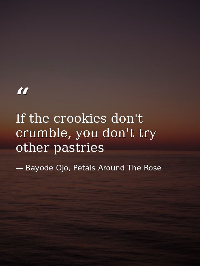 If the crookies don't crumble, you don't try other pastries — Bayode Ojo, Petals Around The Rose