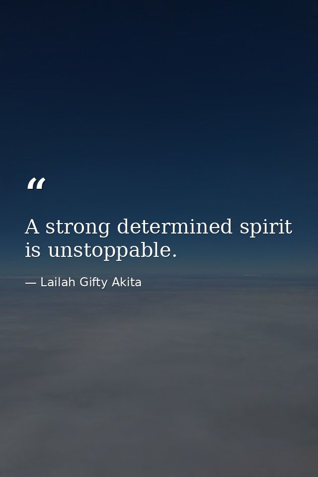 A strong determined spirit is unstoppable. — Lailah Gifty Akita