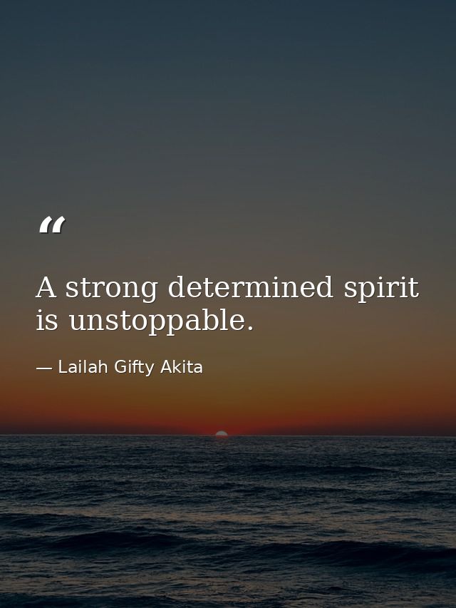 A strong determined spirit is unstoppable. — Lailah Gifty Akita