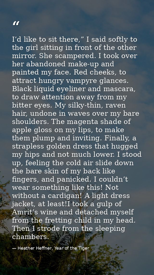 I’d like to sit there,” I said softly to the girl sitting in front of the other mirror. She scampered. I took over her a — Heather Heffner, Year of the Tiger