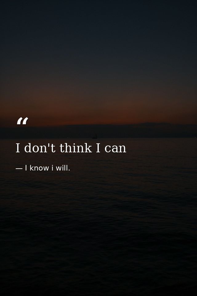 I don't think I can — I know i will.