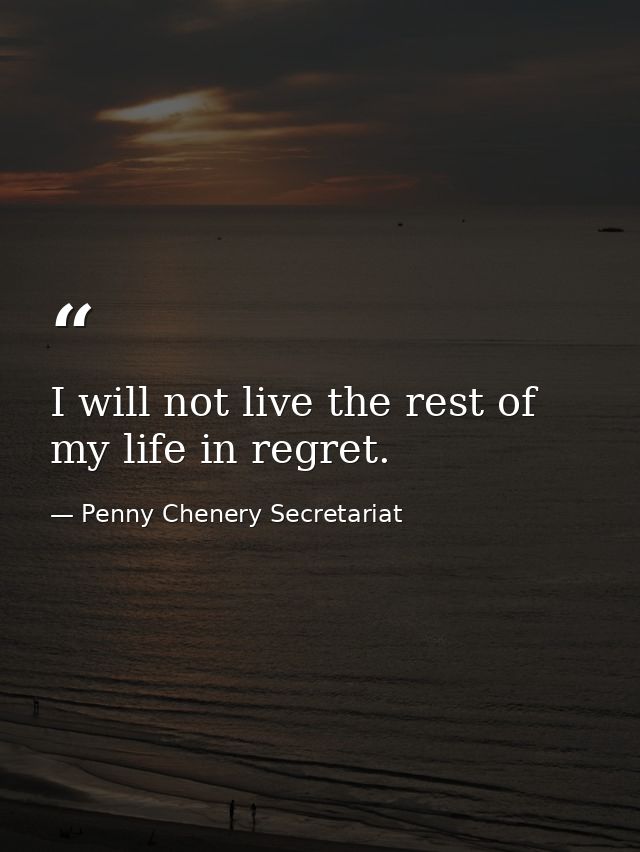 I will not live the rest of my life in regret. — Penny Chenery Secretariat