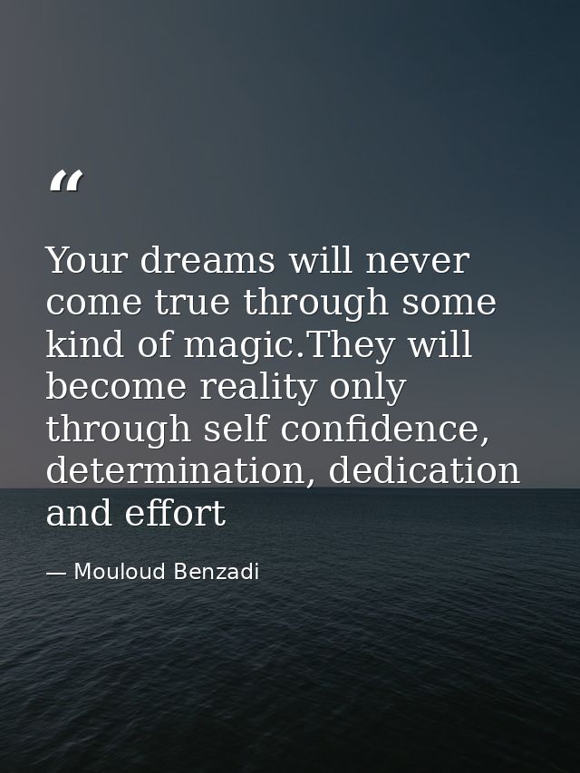 Your dreams will never come true through some kind of magic.They will become reality only through self confidence, deter — Mouloud Benzadi