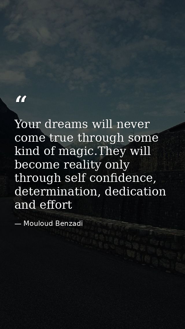 Your dreams will never come true through some kind of magic.They will become reality only through self confidence, deter — Mouloud Benzadi