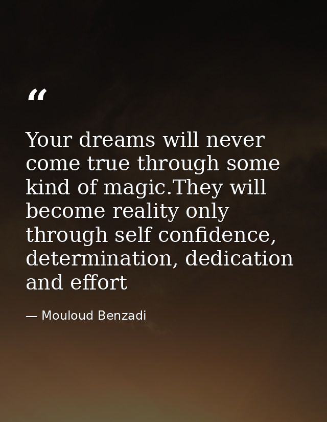 Your dreams will never come true through some kind of magic.They will become reality only through self confidence, deter — Mouloud Benzadi