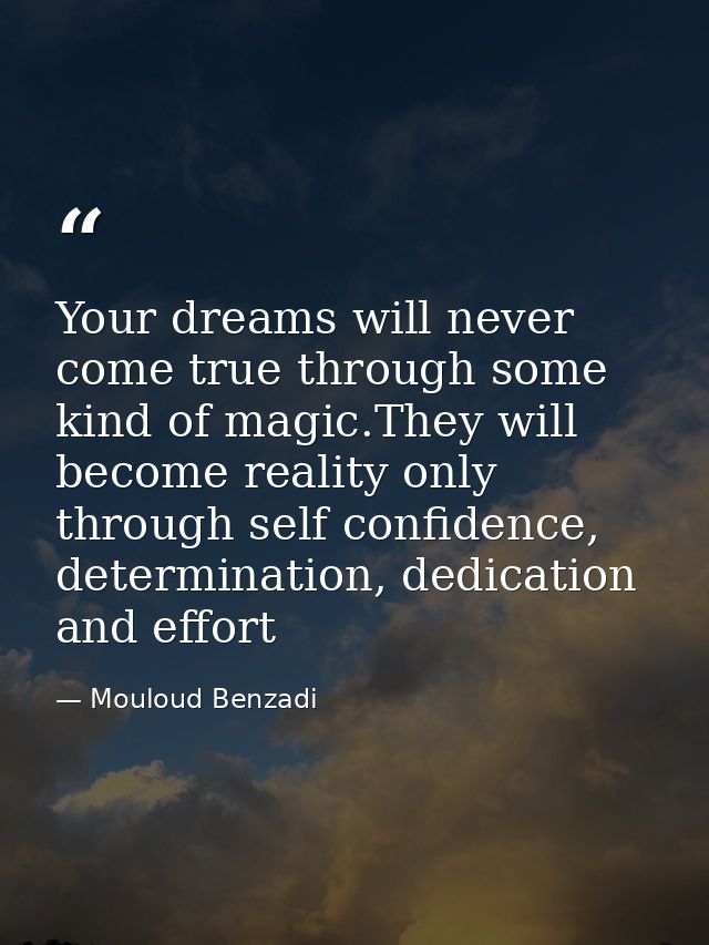 Your dreams will never come true through some kind of magic.They will become reality only through self confidence, deter — Mouloud Benzadi