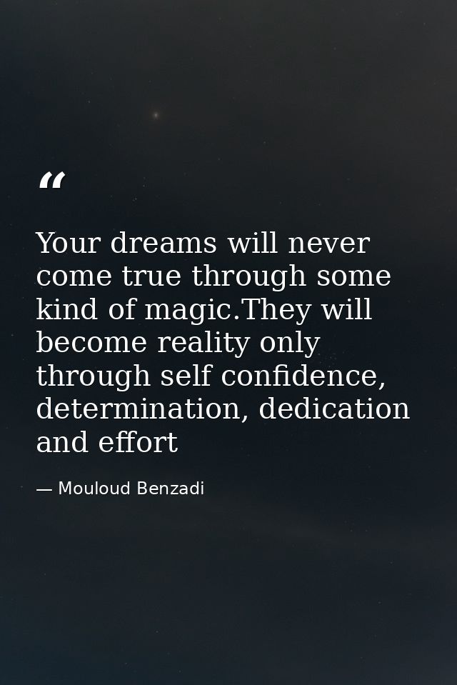 Your dreams will never come true through some kind of magic.They will become reality only through self confidence, deter — Mouloud Benzadi