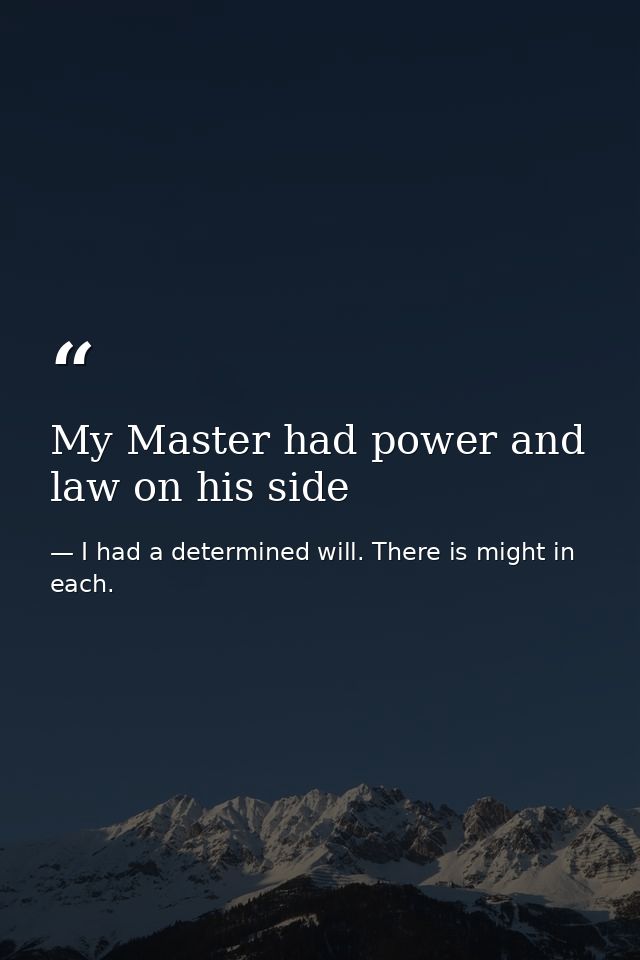 My Master had power and law on his side — I had a determined will. There is might in each.