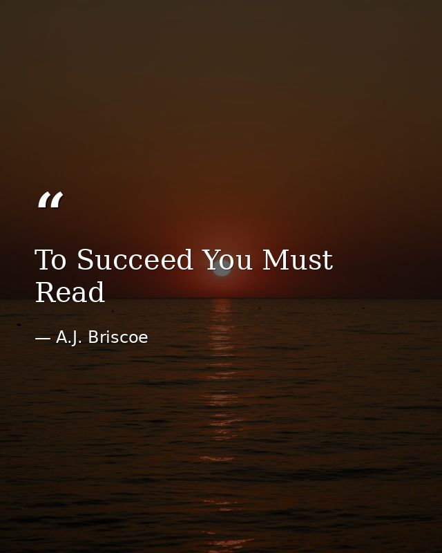 To Succeed You Must Read — A.J. Briscoe
