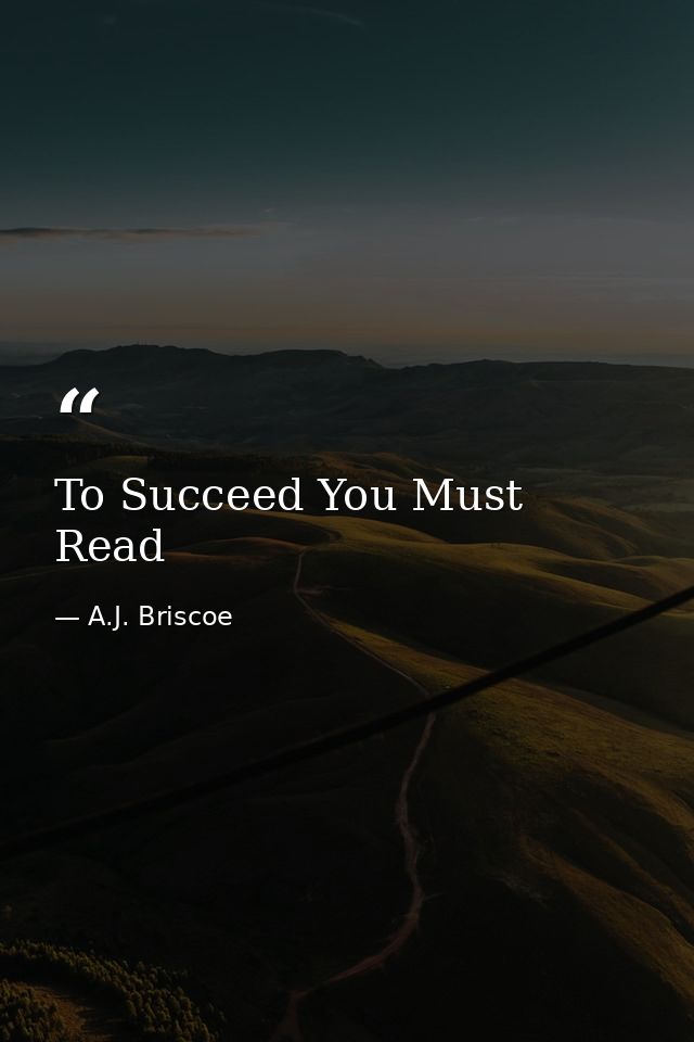 To Succeed You Must Read — A.J. Briscoe