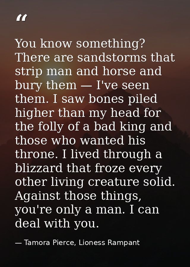 You know something? There are sandstorms that strip man and horse and bury them — I've seen them. I saw bones piled high — Tamora Pierce, Lioness Rampant