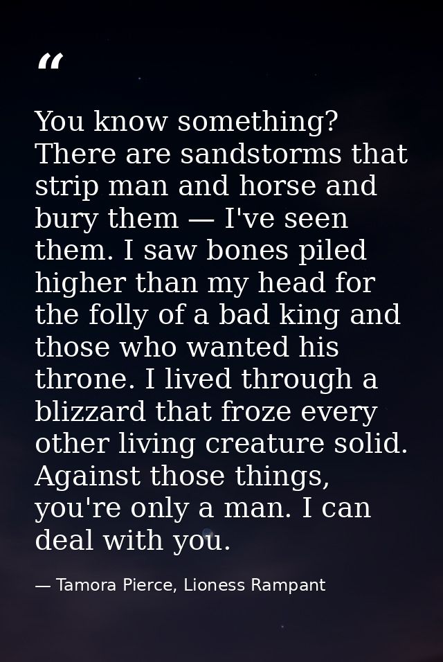 You know something? There are sandstorms that strip man and horse and bury them — I've seen them. I saw bones piled high — Tamora Pierce, Lioness Rampant