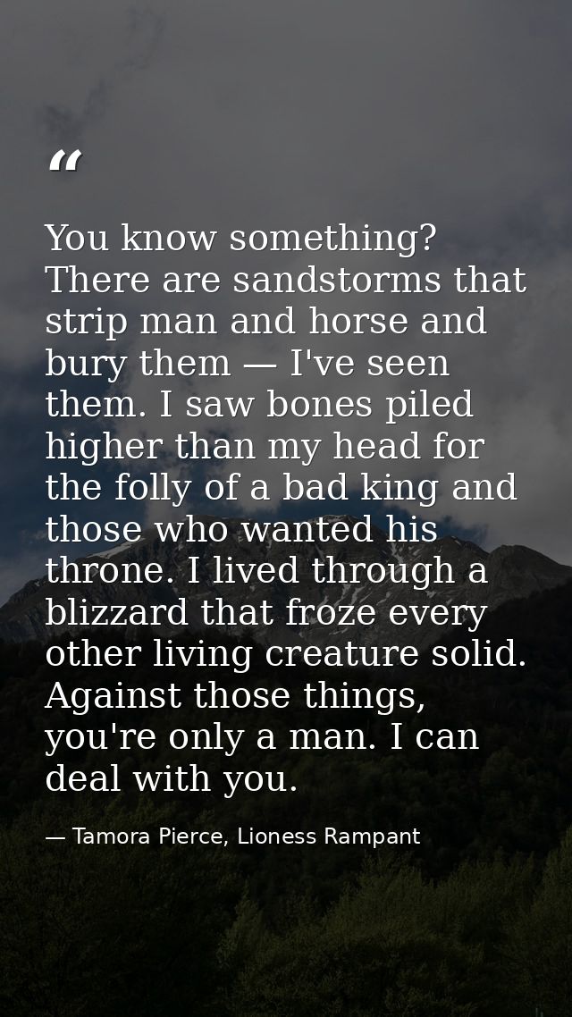 You know something? There are sandstorms that strip man and horse and bury them — I've seen them. I saw bones piled high — Tamora Pierce, Lioness Rampant