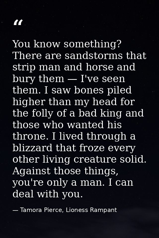 You know something? There are sandstorms that strip man and horse and bury them — I've seen them. I saw bones piled high — Tamora Pierce, Lioness Rampant