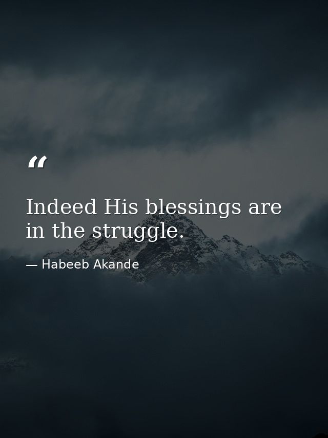 Indeed His blessings are in the struggle. — Habeeb Akande