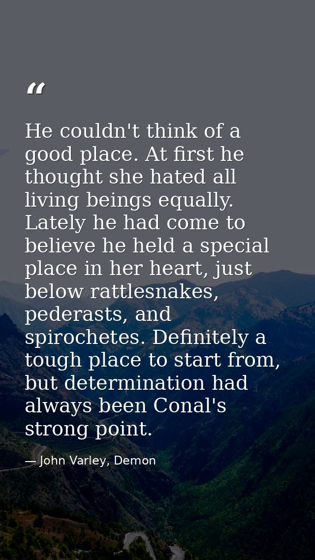 He couldn't think of a good place. At first he thought she hated all living beings equally. Lately he had come to believ — John Varley, Demon