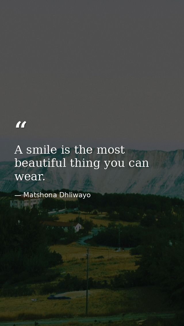 A smile is the most beautiful thing you can wear. — Matshona Dhliwayo