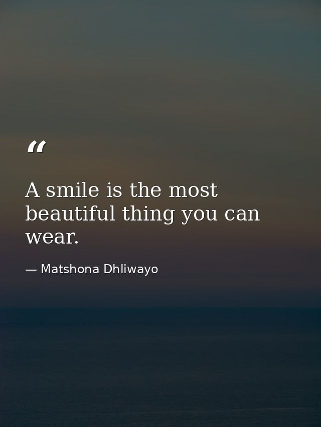 A smile is the most beautiful thing you can wear. — Matshona Dhliwayo
