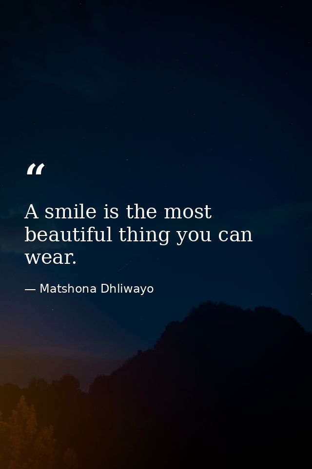 A smile is the most beautiful thing you can wear. — Matshona Dhliwayo