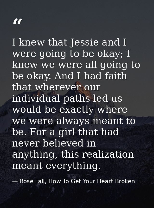 I knew that Jessie and I were going to be okay; I knew we were all going to be okay. And I had faith that wherever our i — Rose Fall, How To Get Your Heart Broken