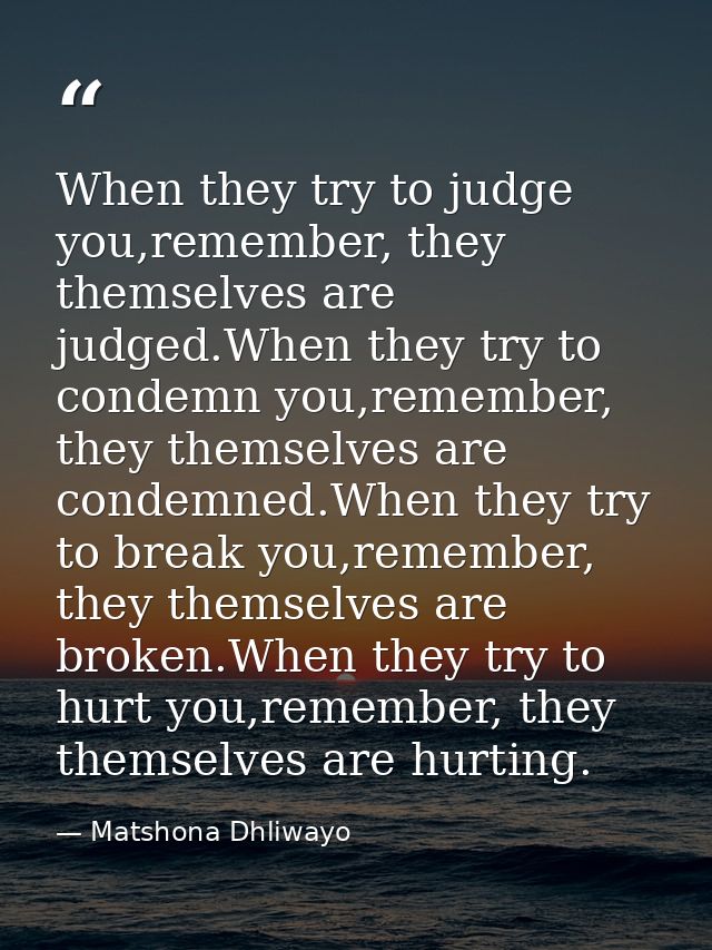 When they try to judge you,remember, they themselves are judged.When they try to condemn you,remember, they themselves a — Matshona Dhliwayo